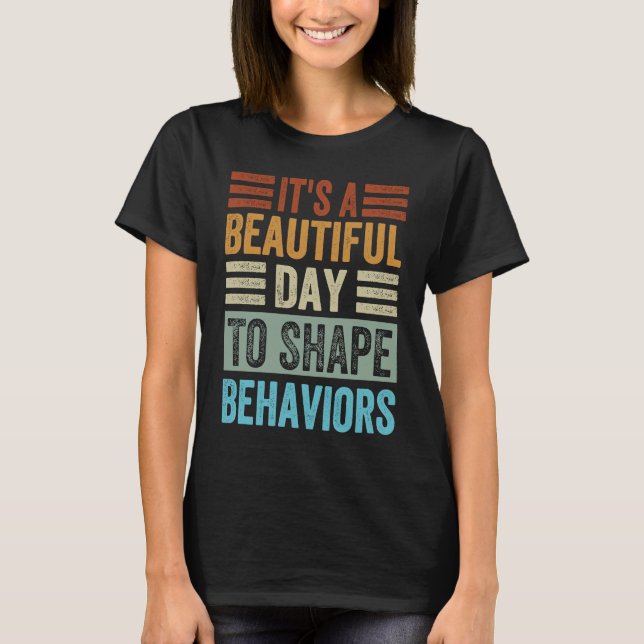 It's A Beautiful Day To Shape Behaviors   Irony Sa T-Shirt (Front)