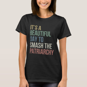 It's A Beautiful Day To Smash Patriarchy Pro Choic T-Shirt
