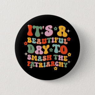 It's A Beautiful Day To Smash The Patriarchy 6 Cm Round Badge