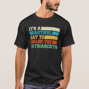 It's A Beautiful Day To Smash The Patriarchy Femin T-Shirt