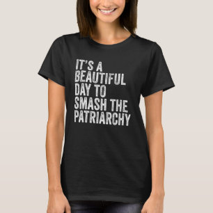It's A Beautiful Day To Smash The Patriarchy Femin T-Shirt