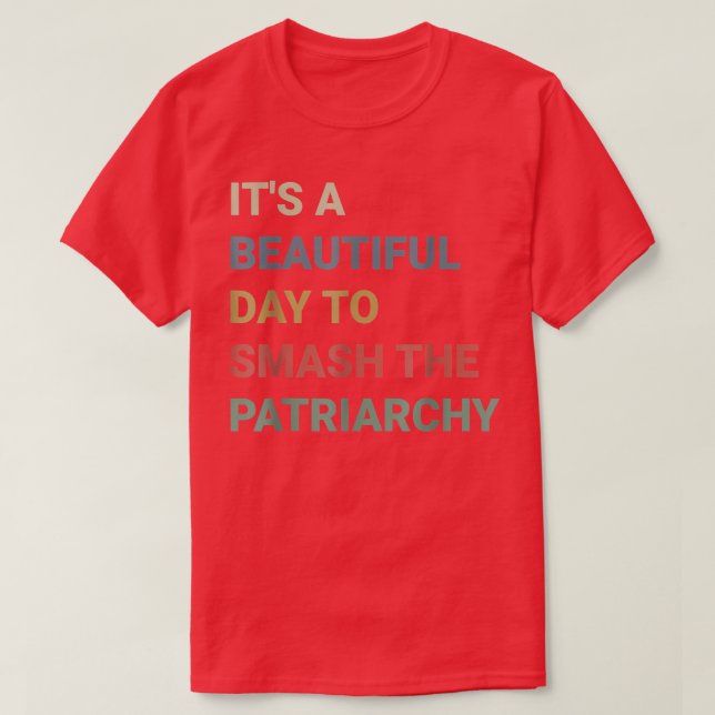 Its A Beautiful Day To Smash The Patriarchy Femini T-Shirt (Design Front)