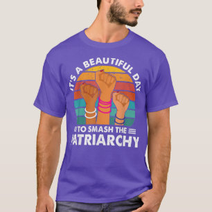 Its A Beautiful Day To Smash The Patriarchy Femini T-Shirt