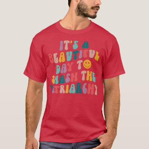 Its A Beautiful Day To Smash The Patriarchy Funny T-Shirt