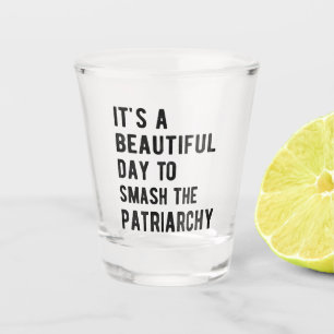 It's A Beautiful Day To Smash The Patriarchy I Shot Glass