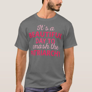 Its A Beautiful Day To Smash The Patriarchy III T-Shirt