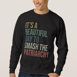 It's A Beautiful Day To Smash The Patriarchy Proch Sweatshirt
