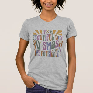 It's A Beautiful Day To Smash The Patriarchy T-Shirt