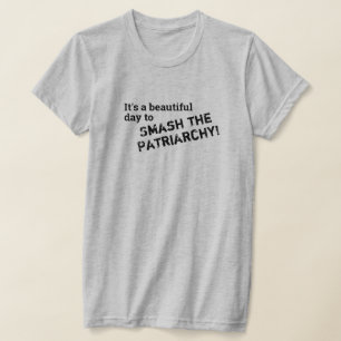 It's a beautiful day to smash the patriarchy T-Shirt