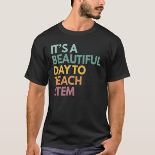 It's A Beautiful Day To Teach STEM T-Shirt