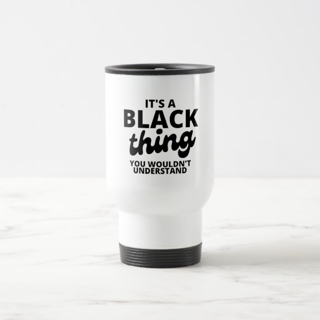 It's a Black Thing Travel Mug (Center)
