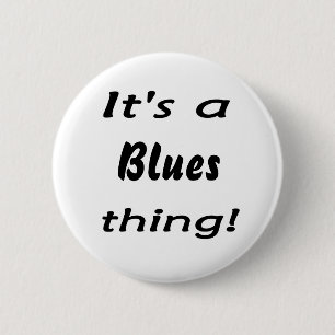 It's a blues thing! 6 cm round badge