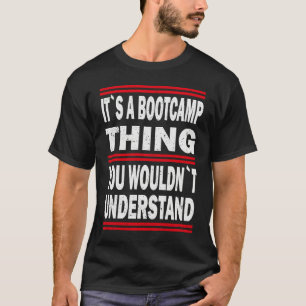 Its a bootcamp thing you wouldn`t understand Bootc T-Shirt