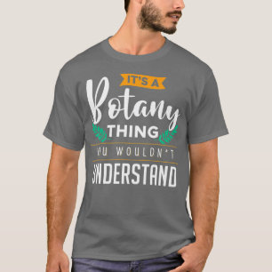 Its A Botany Thing You Wouldnt Understand T-Shirt