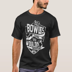 It's a BOWLES thing, You wouldn't understand T-Shirt