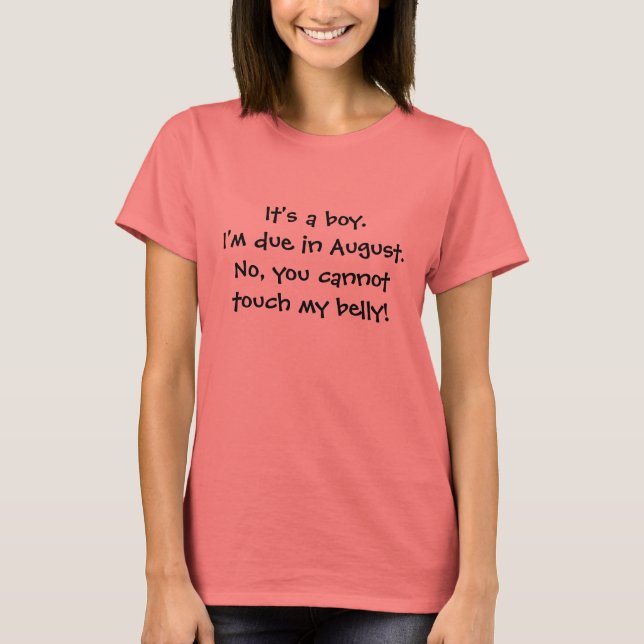 It's a boy. I'm due in August.No, you cannot t... T-Shirt (Front)