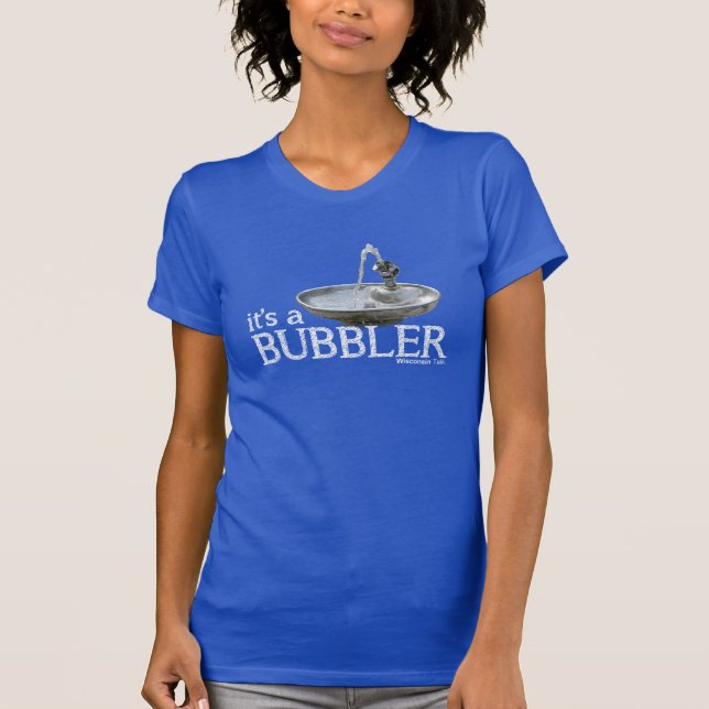 It's a Bubbler T-Shirt (Front)