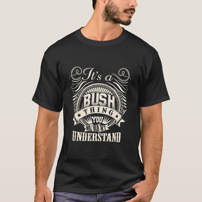 It'S A Bush Thing You Wouldn'T Understand Bush Fam T-Shirt (Front)
