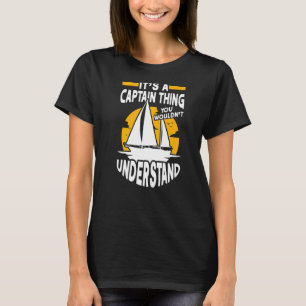 It's a Captain Thing Sailing Boat Boater Sailor Ca T-Shirt
