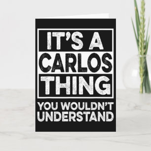 It's A Carlos Thing You Wouldn't Understand Carlos Card
