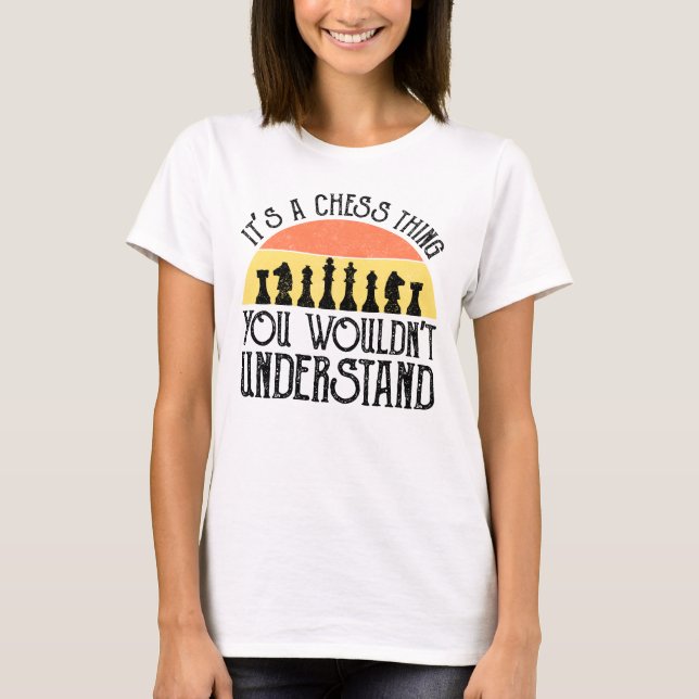 It's A Chess Thing - You Wouldn't Understand T-Shirt (Front)