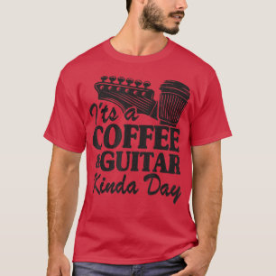Its A Coffee & Guitar Kinda Day Guitars Lovers Jok T-Shirt