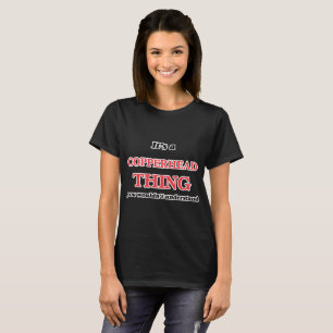 It's a Copperhead thing, you wouldn't understand T-Shirt