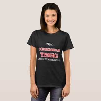 It's a Copperhead thing, you wouldn't understand T-Shirt