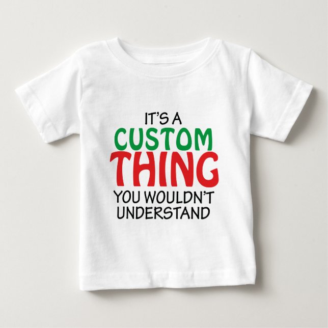 IT'S A CUSTOM THING BABY T-Shirt (Front)