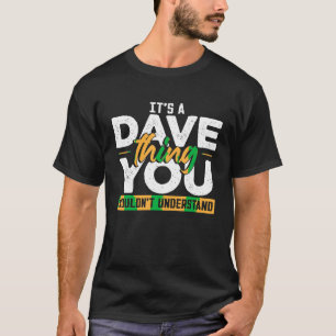 Its A Dave Thing You Wouldnt Understand T Shirt