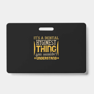 It's A Dental Hyginest ID Badge