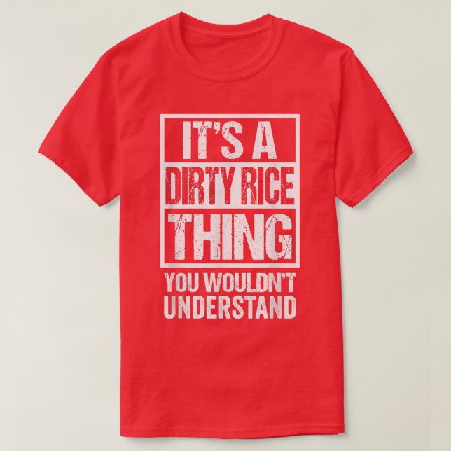 Its A Dirty Rice Thing You Wouldnt Understand Loui T-Shirt (Design Front)