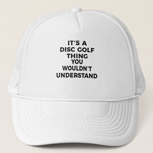 Its A Disc Golf Thing, You Wouldnt Understand Trucker Hat (Front)