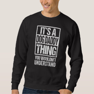It's A Dog Daddy Thing You Wouldn't Understand Pup Sweatshirt