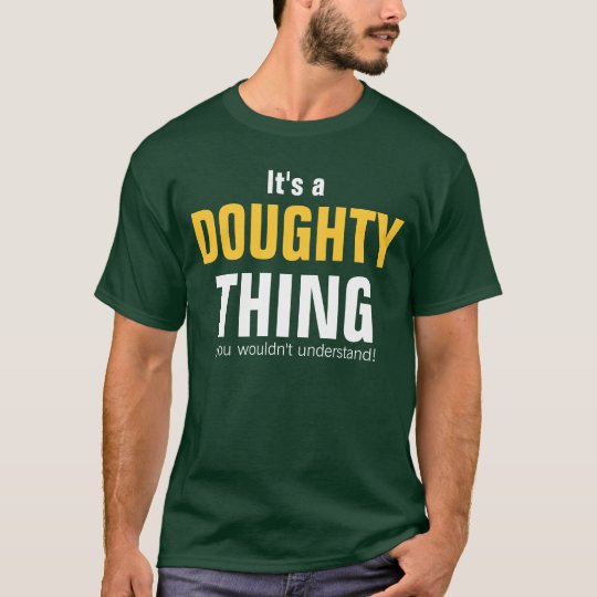 It's a Doughty thing you wouldn't understand T-Shirt