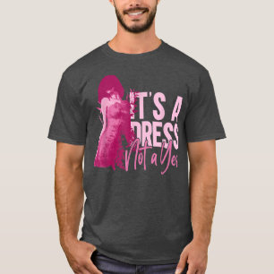 Its A Dress Not A YesFeminism Feminist Womens Righ T-Shirt