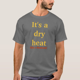 It's a dry heat T-Shirt