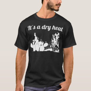 Its a dry heat T-Shirt