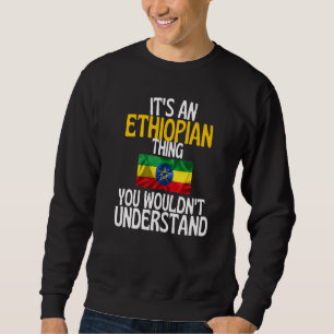 Its A Ethiopian Thing You Wouldnt Understand Ethi Sweatshirt