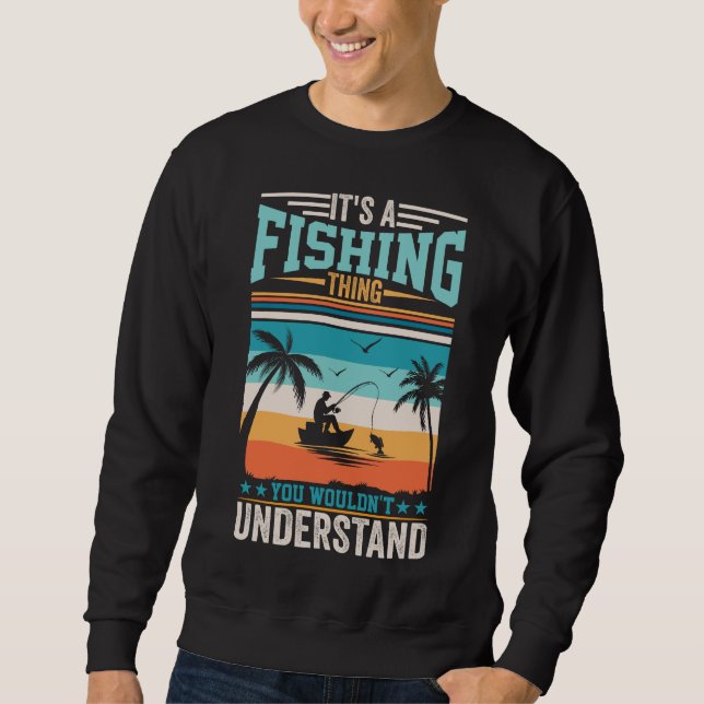 IT'S A FISHING THING YOU WOULDN'T UNDERSTAND  SWEATSHIRT (Front)