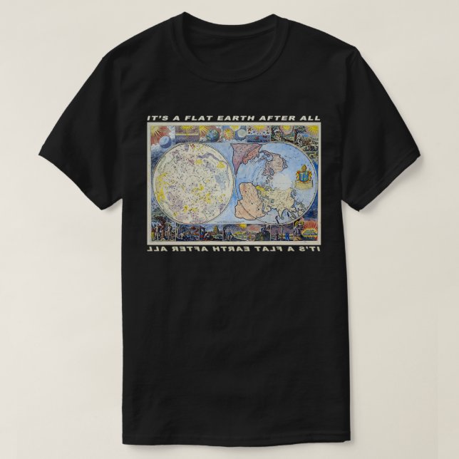 Its a Flat Earth After All Flat Earth Designs T-Shirt (Design Front)