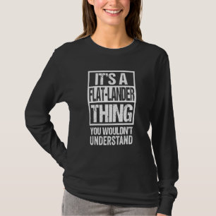 It's A Flat Lander Thing You Wouldn't Understand C T-Shirt