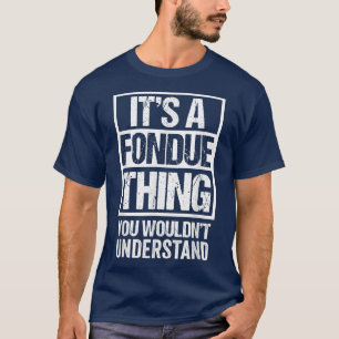 Its A Fondue Thing You Wouldnt Understand Switzerl T-Shirt