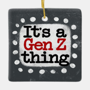 It's A Gen Z Thing Ornament