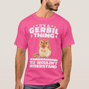 It'S A Gerbil Thing Sand Rat Rodent Gerbillinae Ge T-Shirt