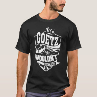 It's a GOETZ Thing T-Shirt