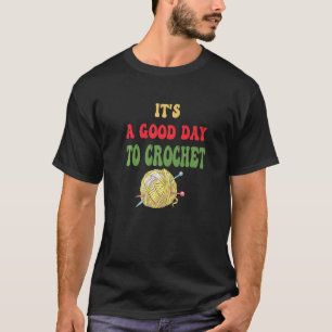 It's A Good Day for Crochet Fun Knitting Crochetin T-Shirt