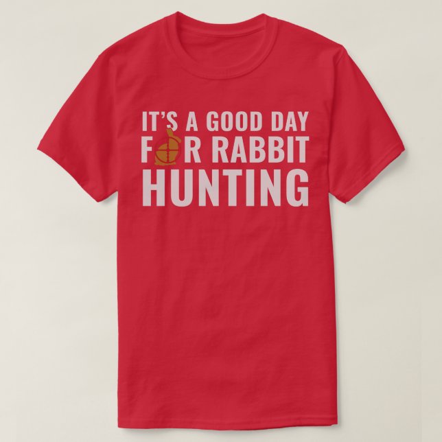 Its a Good Day for Rabbit Hunting Rabbit Hunter Fu T-Shirt (Design Front)