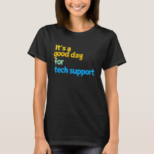 It's a Good Day for Tech Support - Gifts for IT Co T-Shirt