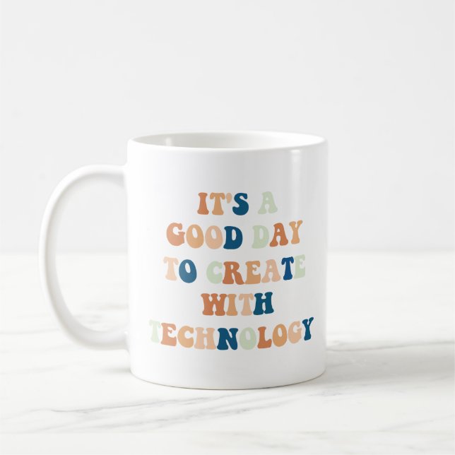 It's A Good Day To Create With Technology Coffee Mug (Left)